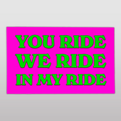 You Ride, We Ride, In My Ride Sticker